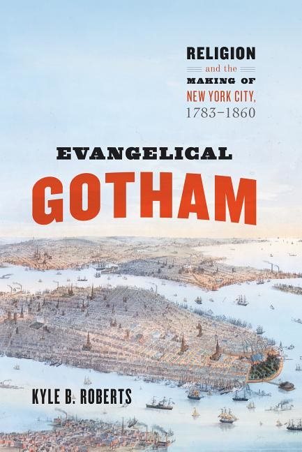 Evangelical gotham - religion and the making of new york city, 1783-1860