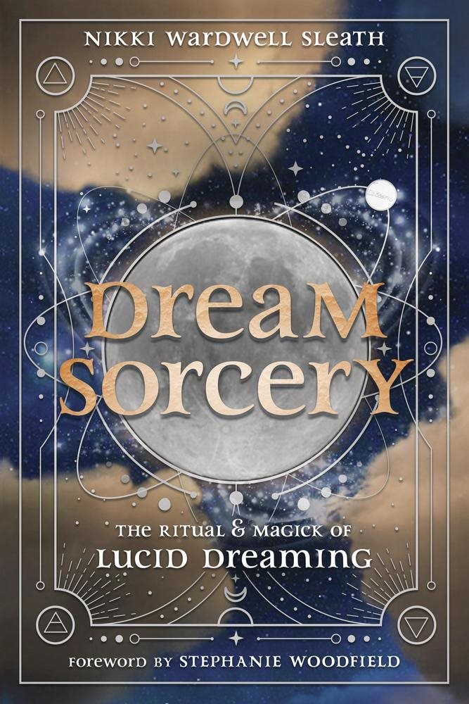 Dream Sorcery: The Ritual & Magick of Lucid Dreaming