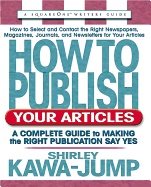 How To Publish Your Articles : A Complete Guide to Making the Right Publication Say Yes