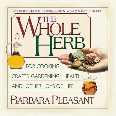 Whole Herb; For Cooking, Crafts, Gardening, Health & Other Joys Of Life