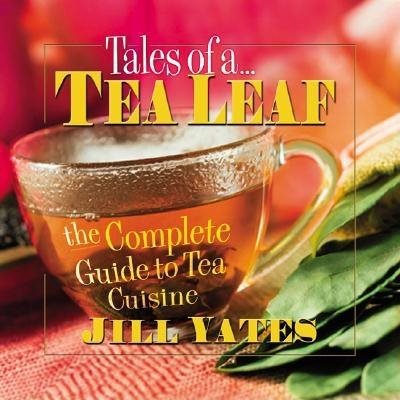 Tales Of A...Tea Leaf: The Complete Guide To Tea Cuisine