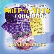 Mason Jar Soup To Nuts Cookbook : How to Create Mason Jar Recipe Mixes