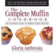 Complete Muffin Cookbook : The Ultimate Guide to Making Great Muffins
