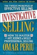 Investigative Selling : How to Master the Art Science and Skills of Professional Selling