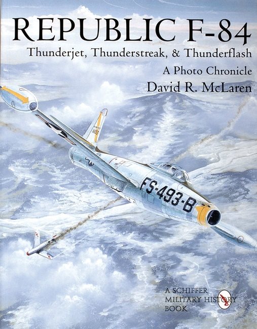 Republic f-84 - thunderjet, thunderstreak, & thunderflash/a photo chronicle