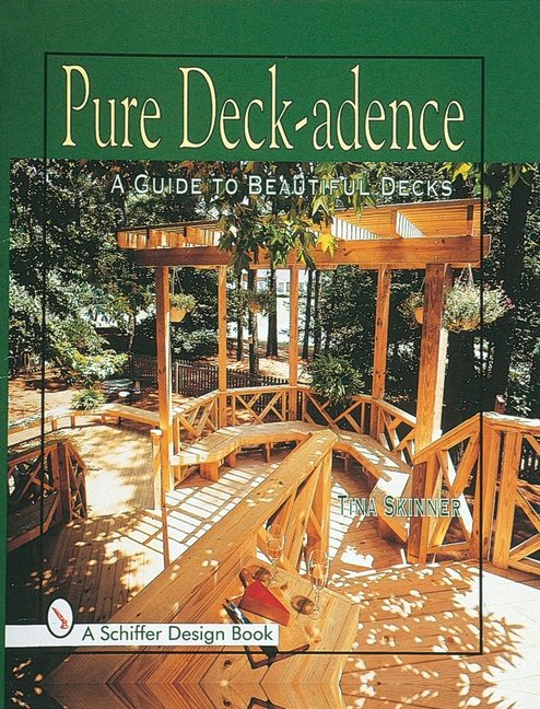 Pure Deck-Adence : A Guide to Beautiful Decks