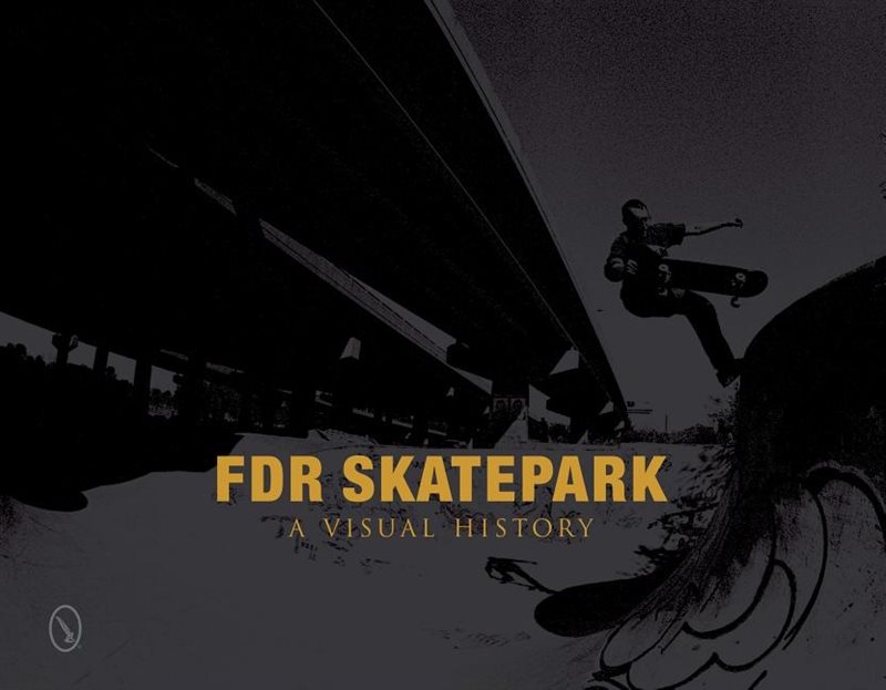 Fdr Skatepark: A Visual History : A Visual History