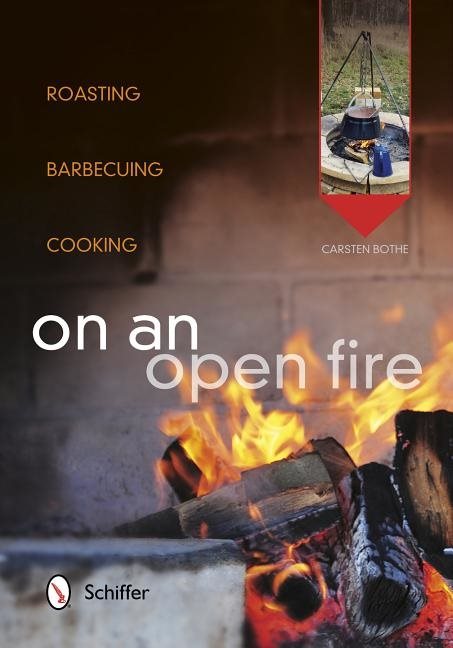 On An Open Fire : Roasting, Barbecuing, Cooking