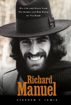 Richard Manuel: His Life and Music, from the Hawks and Bob Dylan to The Band