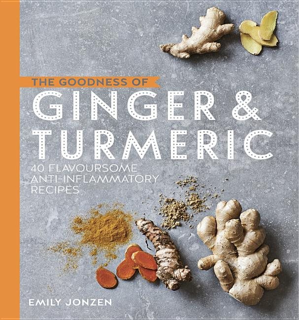 Goodness of ginger & turmeric - 40 flavoursome anti-inflammatory recipes