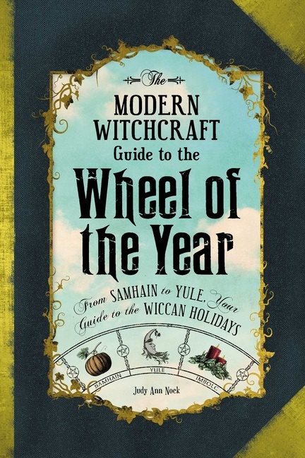 Modern witchcraft guide to the wheel of the year - from samhain to yule, yo