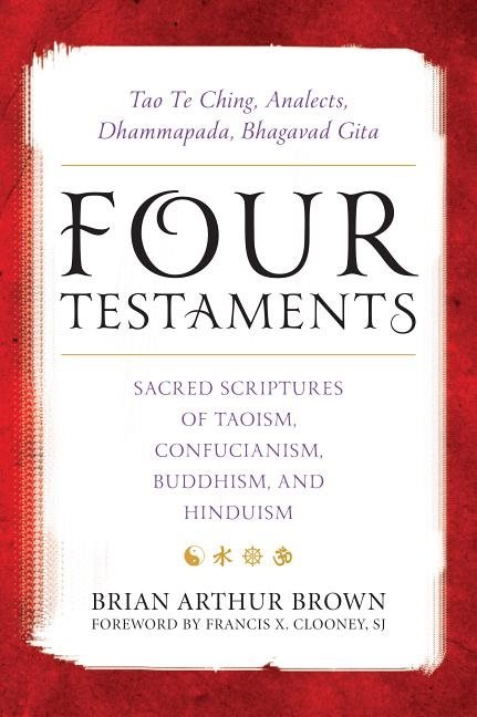 Four testaments - tao te ching, analects, dhammapada, bhagavad gita: sacred