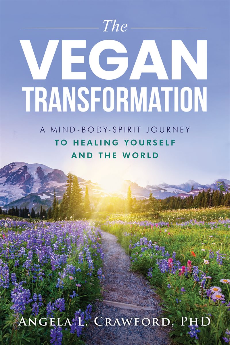 The Vegan Transformation: A Mind-Body-Spirit Journey to Healing Yourself and the World
