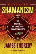 Advanced shamanism - the practice of conscious transformation