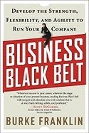 Business Black Belt : Develop the Strength, Flexibility, and Agility to Run Your Company