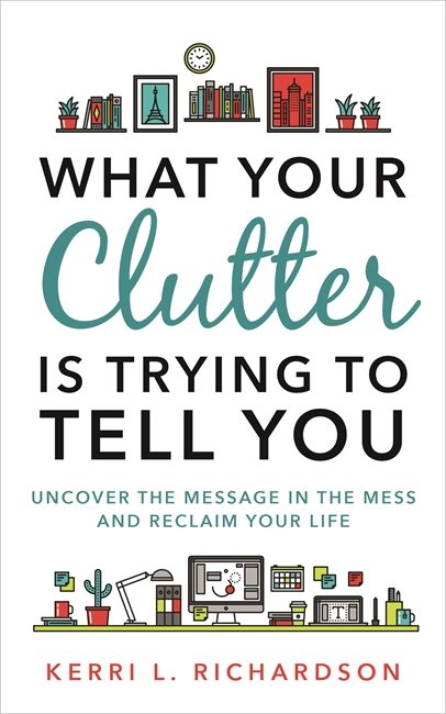 What your clutter is trying to tell you - uncover the message in the mess a