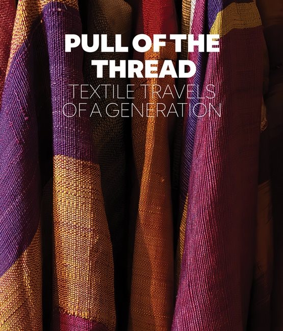 Pull Of The Thread : Textile Travels of a Generation
