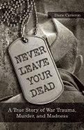 Never leave your dead - a true story of war trauma, murder, and madness
