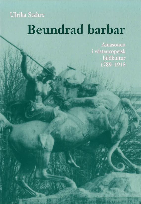 Beundrad barbar : amasonen i västeuropeisk bildkultur 1789-1918