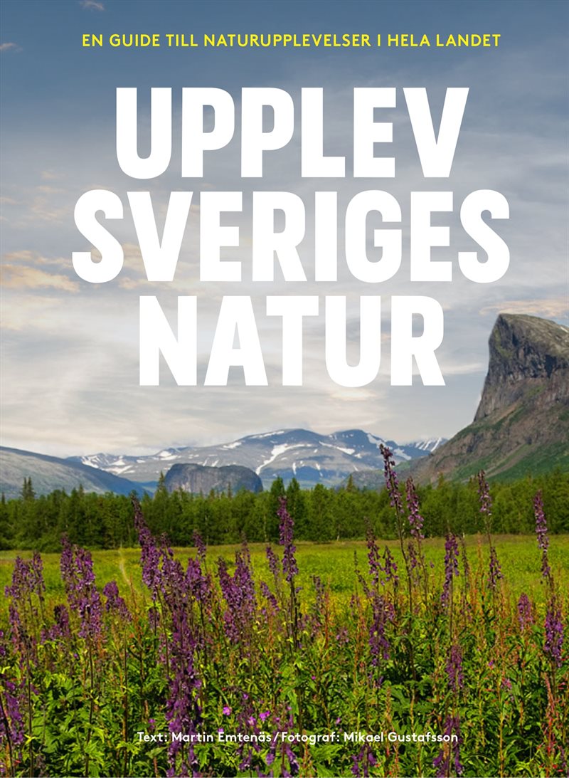 Upplev Sveriges natur : en guide till naturupplevelser i hela landet