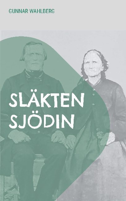 Släkten Sjödin : En släkthistoria från Hälsingland, Ångermanland och Väster