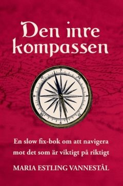 Den inre kompassen : en slow fix-bok om att navigera mot det som är viktigt på riktigt