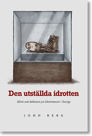 Den utställda idrotten : idrott som kulturarv på idrottsmuseer i Sverige