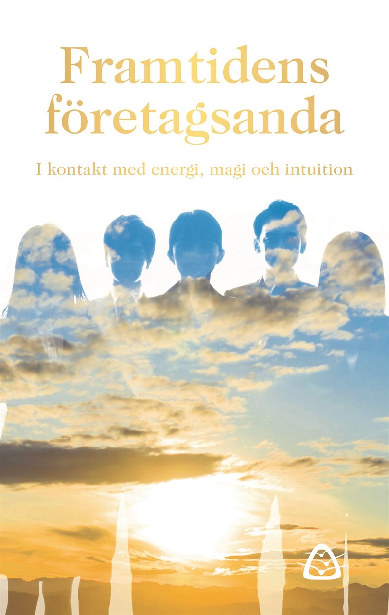 Framtidens företagsanda : i kontakt med energi, magi och intuition