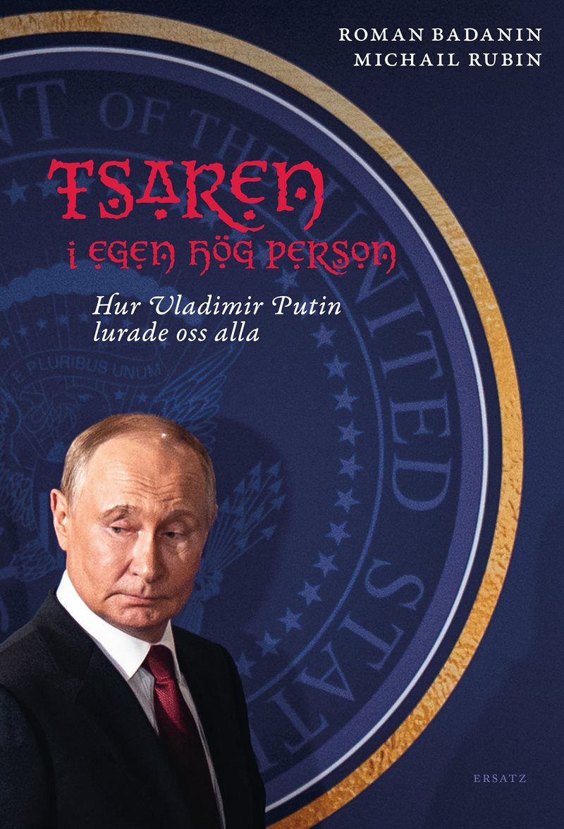 Tsaren i egen hög person. Hur Vladimir Putin lurade oss alla