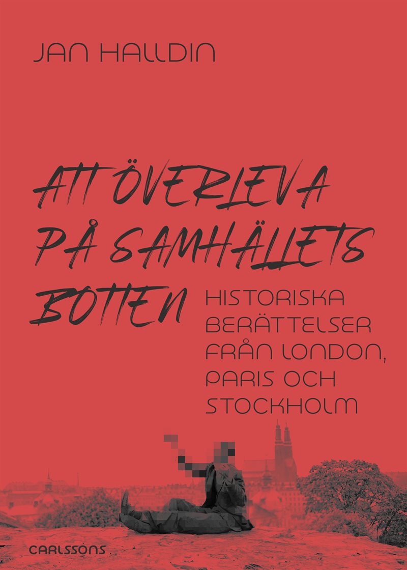 Att överleva på samhällets botten : historiska berättelser från London, Paris och Stockholm