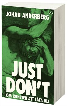 Just don't : om konsten att låta bli