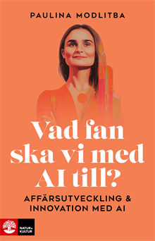 Vad fan ska vi med AI till? : Affärsutveckling & innovation med AI