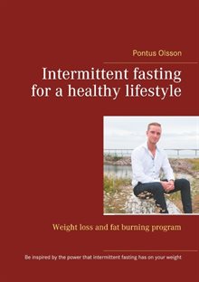 Intermittent fasting for a healthy lifestyle : weight loss and fat burning