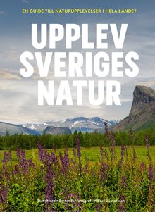 Upplev Sveriges natur : en guide till naturupplevelser i hela landet