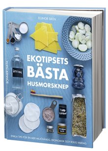 Ekotipsets bästa husmorsknep : enkla tips för en mer miljövänlig, ekonomisk och rolig vardag